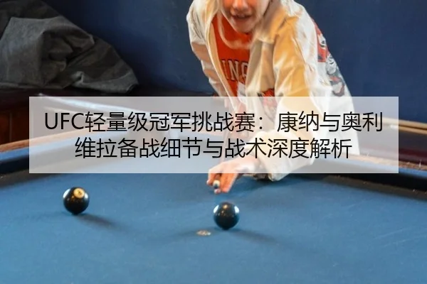 UFC轻量级冠军挑战赛：康纳与奥利维拉备战细节与战术深度解析